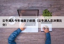 公牛湖人今年谁赢了欧冠（公牛湖人总决赛比分）