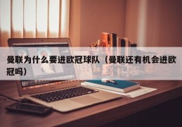 曼联为什么要进欧冠球队（曼联还有机会进欧冠吗）