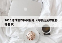 2010足球世界杯阿根廷（阿根廷足球世界杯名单）