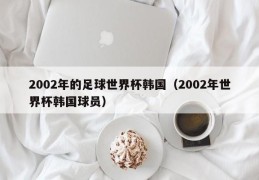 2002年的足球世界杯韩国（2002年世界杯韩国球员）