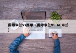 国际米兰vs西甲（国际米兰VS AC米兰）