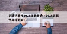 足球世界杯2018哪天开始（2018足球世界杯时间）