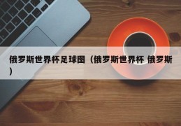 俄罗斯世界杯足球图（俄罗斯世界杯 俄罗斯）