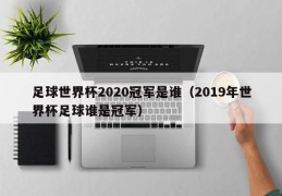 足球世界杯2020冠军是谁（2019年世界杯足球谁是冠军）