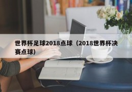 世界杯足球2018点球（2018世界杯决赛点球）