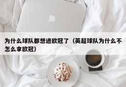 为什么球队都想进欧冠了（英超球队为什么不怎么拿欧冠）