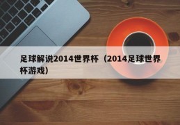 足球解说2014世界杯（2014足球世界杯游戏）