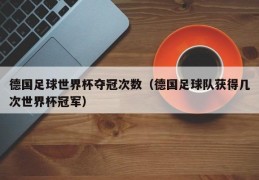 德国足球世界杯夺冠次数（德国足球队获得几次世界杯冠军）