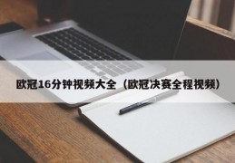 欧冠16分钟视频大全（欧冠决赛全程视频）