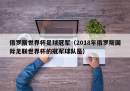 俄罗斯世界杯足球冠军（2018年俄罗斯国际足联世界杯的冠军球队是）