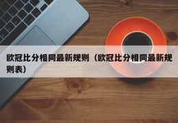 欧冠比分相同最新规则（欧冠比分相同最新规则表）