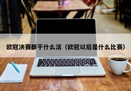 欧冠决赛都干什么活（欧冠以后是什么比赛）