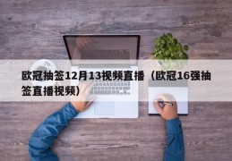 欧冠抽签12月13视频直播（欧冠16强抽签直播视频）