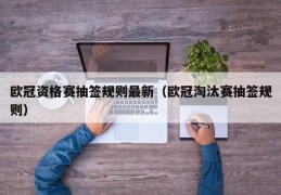 欧冠资格赛抽签规则最新（欧冠淘汰赛抽签规则）