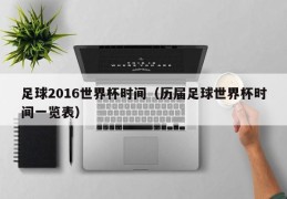 足球2016世界杯时间（历届足球世界杯时间一览表）