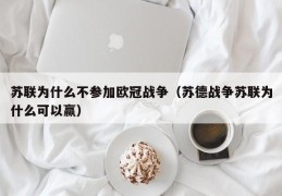 苏联为什么不参加欧冠战争（苏德战争苏联为什么可以赢）