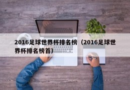 2016足球世界杯排名榜（2016足球世界杯排名榜首）