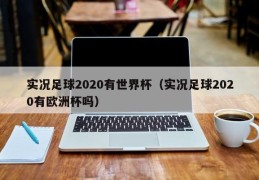 实况足球2020有世界杯（实况足球2020有欧洲杯吗）