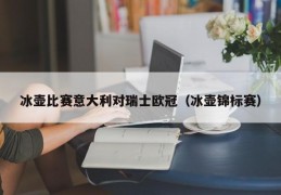 冰壶比赛意大利对瑞士欧冠（冰壶锦标赛）