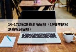 16-17欧冠决赛全场回放（16赛季欧冠决赛视频回放）