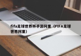 fifa足球世界杯手游阿里（FIFA足球世界阿里）