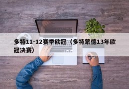 多特11-12赛季欧冠（多特蒙德13年欧冠决赛）