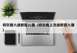 切尔西八进欧冠八强（切尔西上次进欧冠八强）