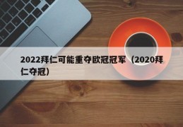 2022拜仁可能重夺欧冠冠军（2020拜仁夺冠）