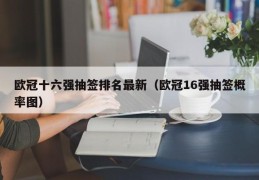 欧冠十六强抽签排名最新（欧冠16强抽签概率图）