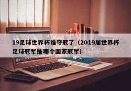 19足球世界杯谁夺冠了（2019届世界杯足球冠军是哪个国家冠军）