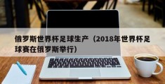 俄罗斯世界杯足球生产（2018年世界杯足球赛在俄罗斯举行）