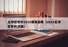 足球世界杯2018赛事前瞻（2018足球世界杯决赛）