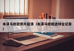 本泽马欧冠照片超清（本泽马欧冠进球全记录）