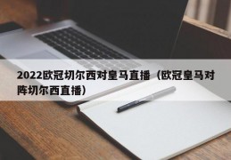 2022欧冠切尔西对皇马直播（欧冠皇马对阵切尔西直播）