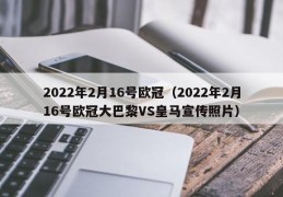 2022年2月16号欧冠（2022年2月16号欧冠大巴黎VS皇马宣传照片）