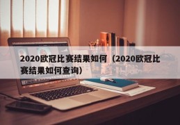 2020欧冠比赛结果如何（2020欧冠比赛结果如何查询）