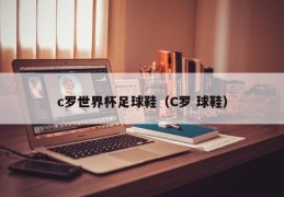 c罗世界杯足球鞋（C罗 球鞋）