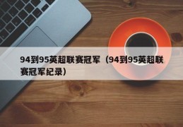 94到95英超联赛冠军（94到95英超联赛冠军纪录）