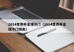 2014世界杯足球冷门（2014世界杯足球冷门球员）