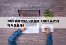 2022赛季欧冠八强直播（2021年欧洲杯八强直播）