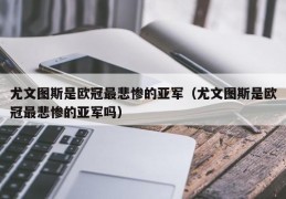 尤文图斯是欧冠最悲惨的亚军（尤文图斯是欧冠最悲惨的亚军吗）