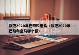 欧冠2020年巴黎和皇马（欧冠2020年巴黎和皇马哪个强）