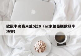 欧冠半决赛米兰5比0（ac米兰曼联欧冠半决赛）