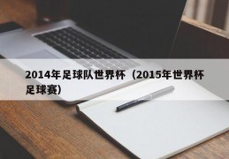 2014年足球队世界杯（2015年世界杯足球赛）