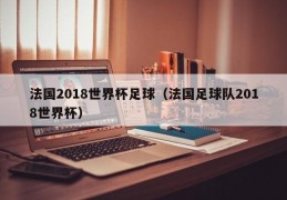 法国2018世界杯足球（法国足球队2018世界杯）