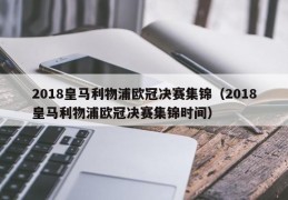 2018皇马利物浦欧冠决赛集锦（2018皇马利物浦欧冠决赛集锦时间）