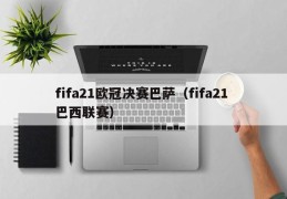 fifa21欧冠决赛巴萨（fifa21 巴西联赛）