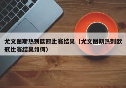 尤文图斯热刺欧冠比赛结果（尤文图斯热刺欧冠比赛结果如何）