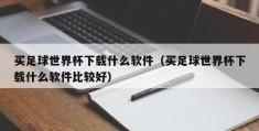 买足球世界杯下载什么软件（买足球世界杯下载什么软件比较好）