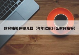 欧冠抽签在哪儿找（今年欧冠什么时候抽签）